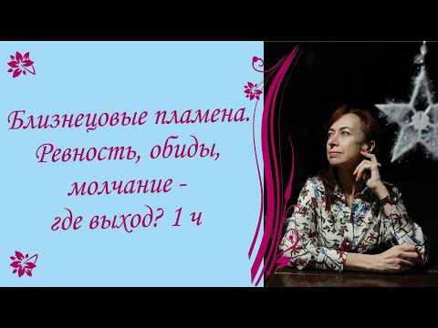 Видео: Близнецовые пламена. Ревность, обиды, молчание - где выход? 1 ч