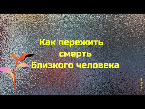 Видео: Как пережить утрату близкого человека