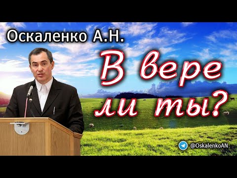 Видео: Оскаленко А.Н. В вере ли ты?