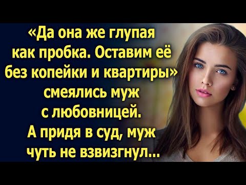 Видео: «Да она же глупая как пробка. Оставим её без копейки» смеялись муж с любовницей. А придя в суд…