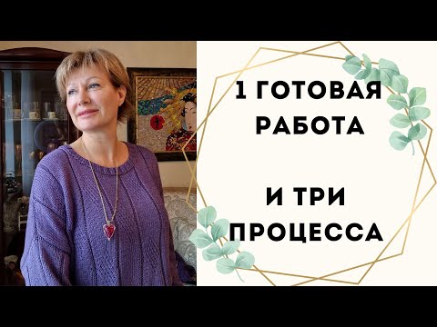 Видео: 1 готовая работа и 3 чудесных процесса