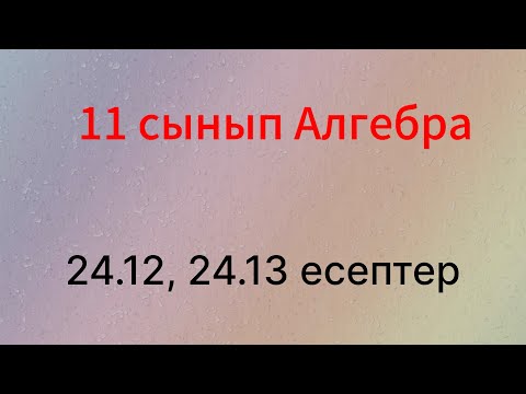 Видео: 24.12, 24.13 есептер 11 сынып Алгебра