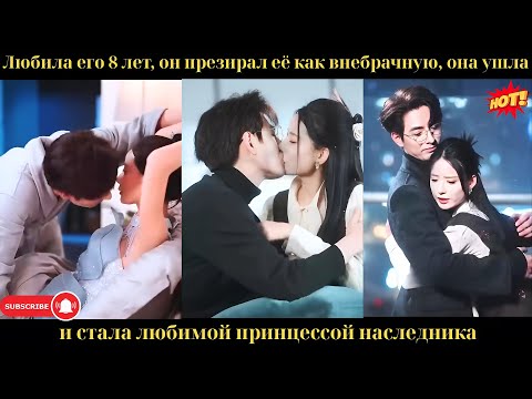 Видео: Любила его 8 лет, он презирал её как внебрачную, она ушла и стала любимой принцессой наследника