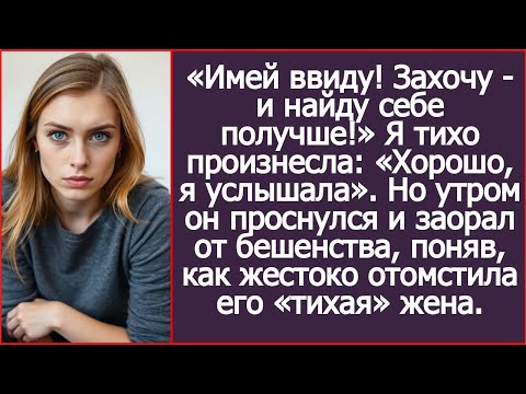 Видео: «Имей ввиду! Захочу - и найду себе получше!» Я тихо произнесла: «Хорошо, я услышала». А утром