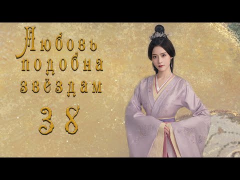 Видео: Любовь подобна звёздам 38 серия (русская озвучка)Love Like the Galaxy