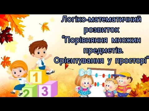 Видео: Логіко - математичний розвиток "Порівняння множин предметів. Орієнтування у просторі" старша група