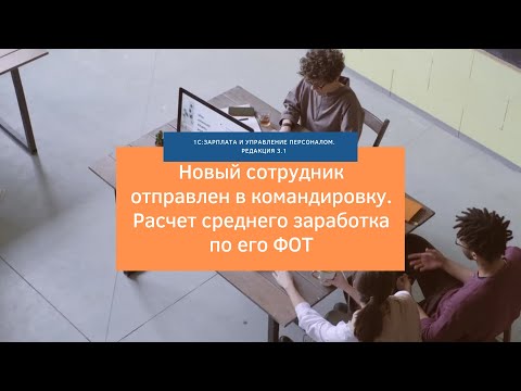 Видео: Расчет среднего заработка нового сотрудника, направленного в командировку