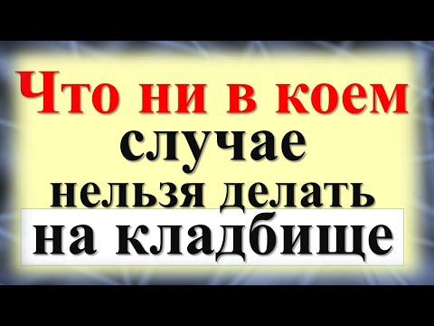 Видео: Что можно и ни в коем случае нельзя делать на кладбище. Очень плохие приметы