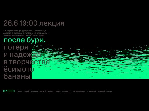 Видео: Лекция  «После бури. Потеря и надежда в творчестве Ёсимото Бананы» — Динара Фахрутдинова