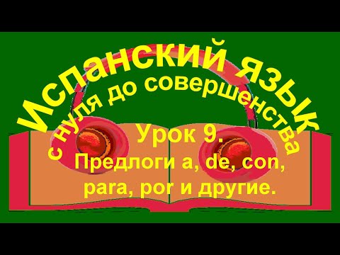 Видео: Урок 9. Предлоги a, de, hasta, desde, con, por, para.