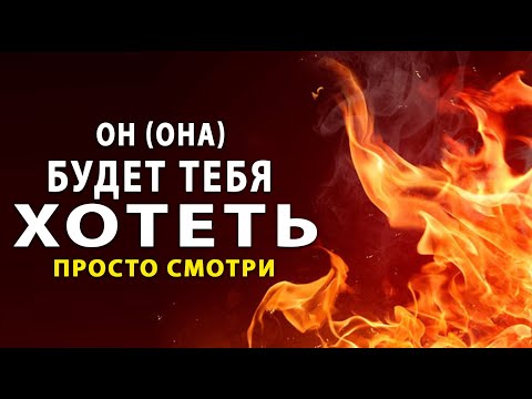 Видео: ОН (ОНА) будет ХОТЕТЬ ТЕБЯ! Его (ее) будет тянуть к тебе. Мощный сеанс на страсть.