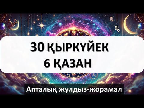 Видео: 30 ҚЫРКҮЙЕК - 6 ҚАЗАН апталық жұлдыз-жорамал