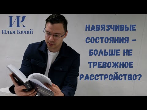 Видео: Навязчивые состояния - больше не тревожное расстройство? / Илья Качай