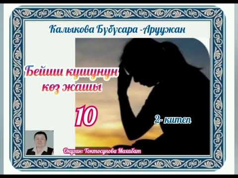 Видео: Калыкова Бүбүсара- Аруужан Бейиш кушунун көз жашы 2- китеп 10- бөлүм