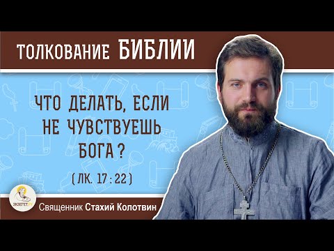 Видео: Что делать, если не чувствуешь Бога (Лк. 17:22)?  Священник Стахий Колотвин