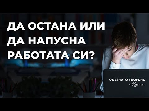 Видео: Да ОСТАНА или да НАПУСНА работата си? | Аделина Димитрова