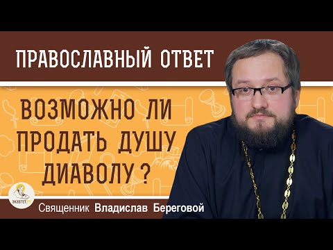Видео: Возможно ли ПРОДАТЬ ДУШУ диаволу ?  Священник Владислав Береговой