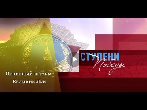 Видео: Ступени Победы  Огненный штурм Великих Лук
