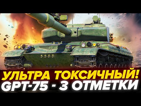 Видео: GPT-75 - 3 Отметки! САМЫЙ ТОКСИЧНЫЙ ТАНК ЗА ВСЮ ИТОРИЮ!