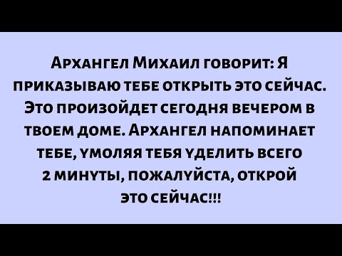 Видео: Архангел Михаил говорит: Я приказываю тебе открыть это сейчас. Это произойдет сегодня вечером в...