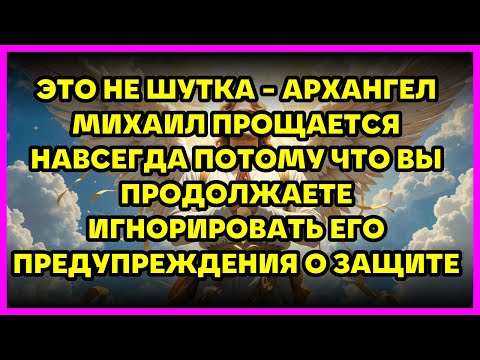 Видео: ⚠️ ЭТО НЕ ШУТКА - АРХАНГЕЛ МИХАИЛ ПРОЩАЕТСЯ НАВСЕГДА ПОТОМУ ЧТО ВЫ ПРОДОЛЖАЕТЕ ИГНОРИРОВАТЬ ЕГО...