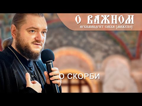 Видео: Архимандрит Савва (Мажуко). О важном. О скорби