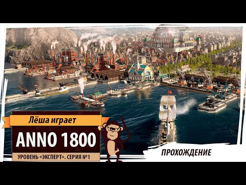 Видео: Anno1800. Серия №1: "В эпоху индустриализации". Прохождение на уровне сложности "Эксперт"