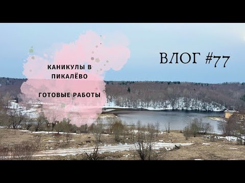 Видео: ВЛОГ апрель / Каникулы в Пикалево / Готовые работы / Вязание