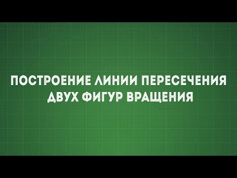 Видео: Задача №5 Построение линии пересечения двух фигур вращения