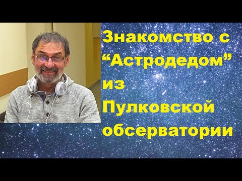 Видео: Знакомство с “Астродедом” из Пулковской обсерватории