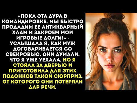 Видео: «Пока эта дура в отъезде, продадим ее рухлядь и закроем мои долги!» — муж не знал, что я всё слышу.