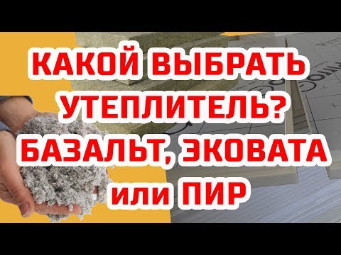 Видео: КАК ВЫБРАТЬ УТЕПЛИТЕЛЬ? Базальт, Эковата, ПИР-панели??? ЦЕНА!!!