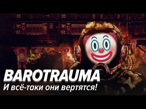 Видео: Barotrauma. И всё-таки они вертятся!