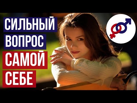 Видео: Самый СИЛЬНЫЙ вопрос женщины САМОЙ СЕБЕ.