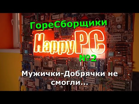 Видео: ГореСборщики №2 - HappyPC. Добрые горе-сборки. Обман с видеокартой.