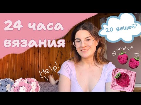 Видео: 24 часа вязания | что я успела связать?