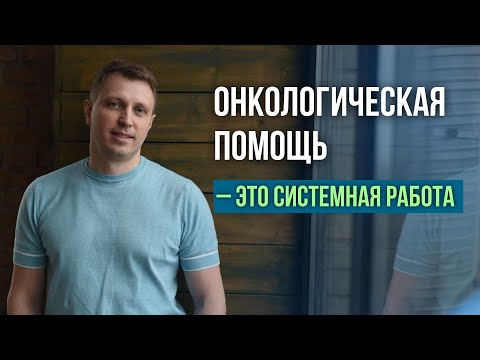 Видео: Онкологическая помощь - это системная работа