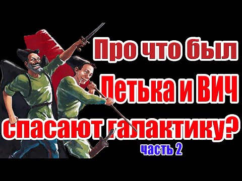 Видео: Про что был Петька и Василий Иванович спасают галактику (ч.2)