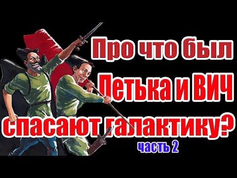 Видео: Про что был Петька и Василий Иванович спасают галактику (ч.2)