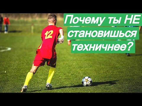 Видео: Почему ты не становишься техничнее после тренировок? Ошибки футболистов