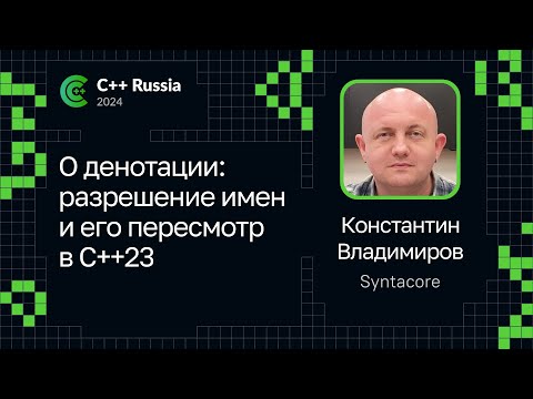 Видео: Константин Владимиров — О денотации: разрешение имен и его пересмотр в C++23