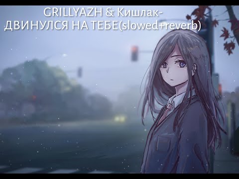 Видео: GRILLYAZH & Кишлак- Двинулся на тебе(Slowed+reverb)