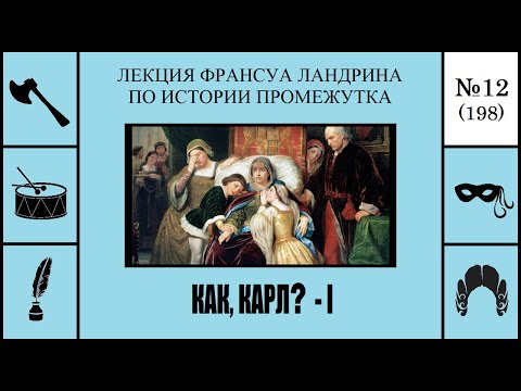 Видео: 198. Как, Карл? – I. Лекция Франсуа Ландрина по истории промежутка №12
