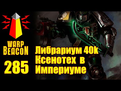 Видео: ВМ 285: Либрариум 40k - Ксенотех в Империуме