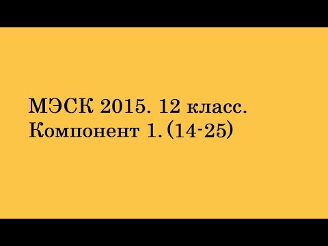 Видео: МЭСК 2015. 12 класс. Компонент 1. Часть 2.