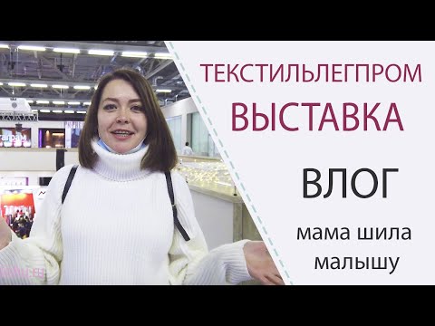 Видео: Выставка ТЕКСТИЛЬЛЕГПРОМ | ВЛОГ - где проходит, что смотреть?