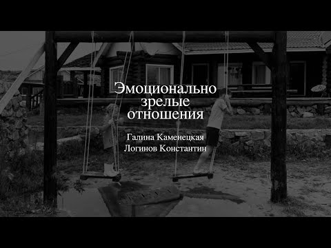 Видео: «Эмоционально зрелые отношения» | Галина Каменецкая, Логинов Константин