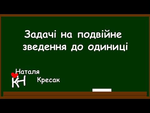 Видео: ЗАДАЧІ НА ПОДВІЙНЕ ЗВЕДЕННЯ ДО ОДИНИЦІ