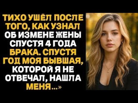Видео: Тихо ушёл после того, как узнал об измене жены спустя 4 года брака.Спустя год моя бывшая, нашла меня