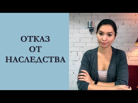 Видео: ОТКАЗ ОТ НАСЛЕДСТВА - КАК ОФОРМИТЬ НАСЛЕДСТВО В РФ